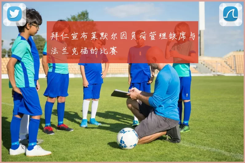 拜仁宣布莱默尔因负荷管理缺席与法兰克福的比赛