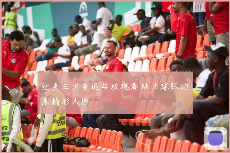 杜克三少重返母校观赛助力球队迎来精彩大胜